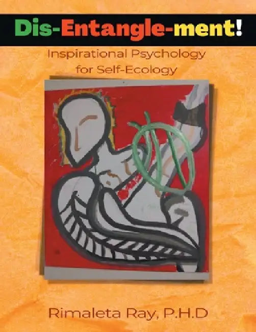Dis-Entangle-ment: Inspirational Psychology for Self-Ecology by Rimaletta Ray