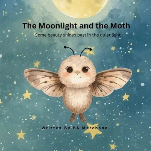 The Moonlight and the Moth: Some Beauty Shines Best in the Quiet Light by Bb Marchand