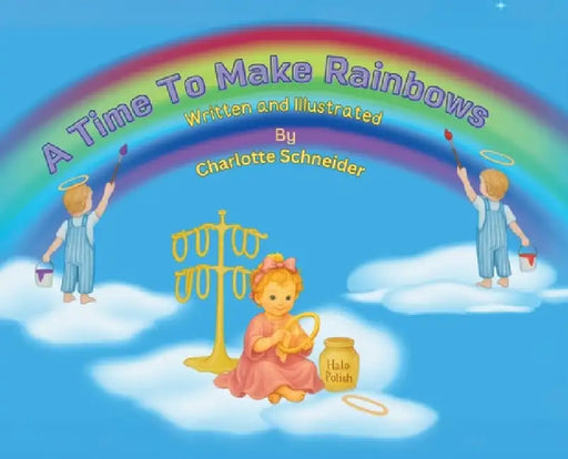 A Time To Make Rainbows by Charlotte Schneider