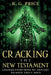 Cracking the New Testament: Changes Everything We Thought We Knew About Jesus by R. G. Price