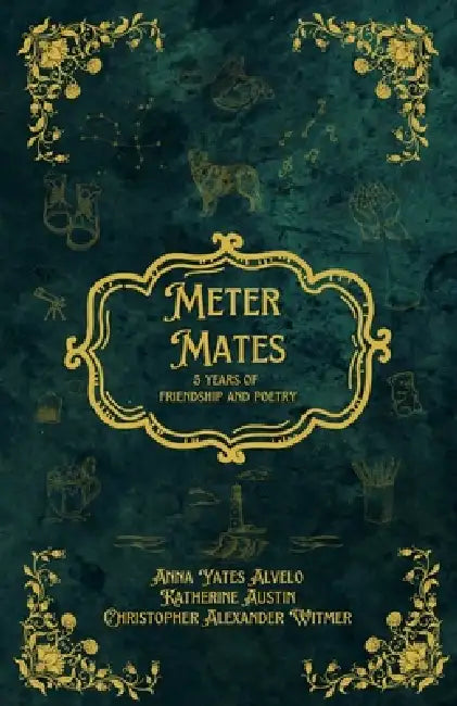 Meter Mates: 5 Years of Friendship & Poetry by Anna Yates Alvelo, Katherine Austin, Christopher Alexander Witmer