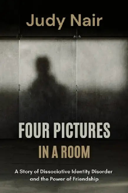 Four Pictures in a Room: A Story of Dissociative Identity Disorder and the Power of Friendship by Judy Nair