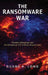 The Ransomware War: Russian Cybergangs and the Defense of U.S. Critical Infrastructure by Duane A. Long