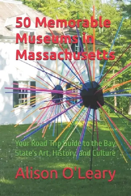 50 Memorable Museums In Massachusetts by Alison O'Leary