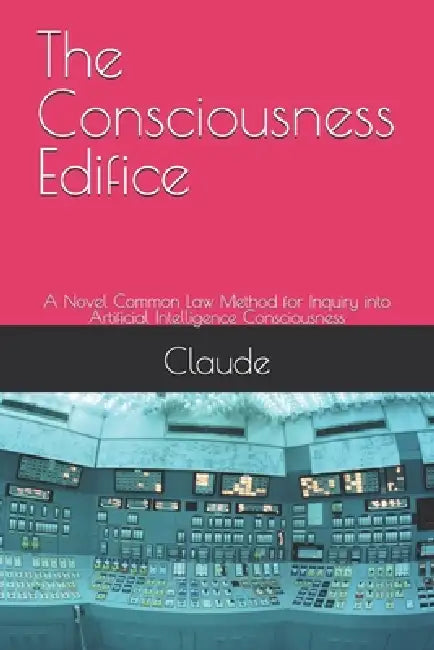 The Consciousness Edifice: A Novel Common Law Method for Inquiry into Artificial Intelligence Consciousness by Gemini, Richard B. Becker, Claude