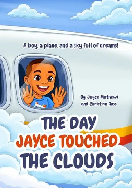 The Day Jayce Touched the Clouds: A boy, a plane, and a sky full of dreams! by Christina Ross, Jayce Mathews