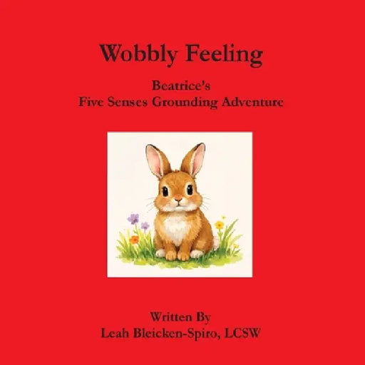 Wobbly Feeling: Beatrice's Five Senses Grounding Adventure by Leah Bleicken-Spiro