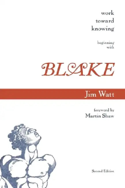 Work Toward Knowing: Beginning with Blake by Martin Shaw, James Watt