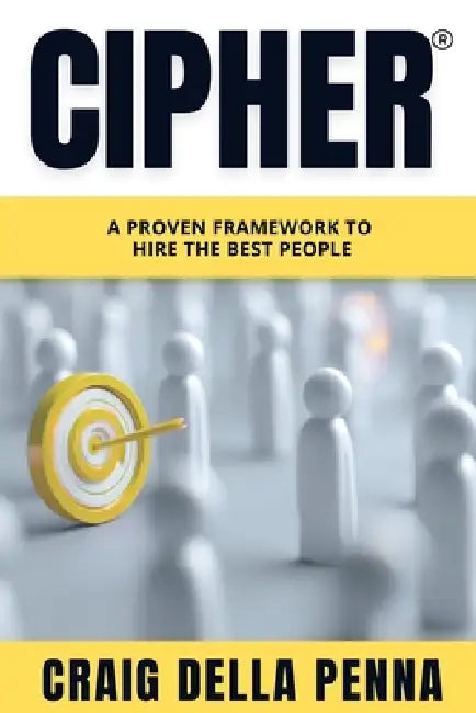 Cipher: A Proven Framework to Hire the Best People by Craig Della Penna