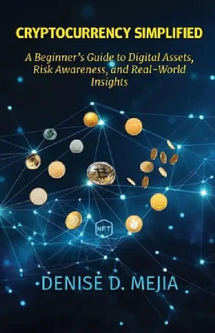 Cryptocurrency Simplified: A Beginner's Guide to Digital Assets, Risk Awareness, and Real-World Insights by Denise D. Mejia