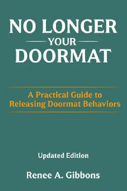 No Longer Your Doormat: A Practical Guide to Releasing Doormat Behaviors by Renee a. Gibbons