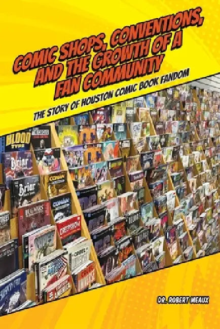 Comic Shops, Conventions, and the Growth of a Fan Community by Robert Meaux