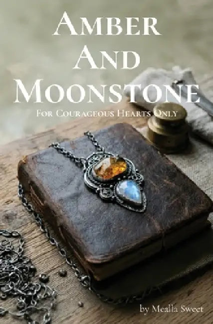 Amber And Moonstone: For Courageous Hearts Only by Mealla Sweet