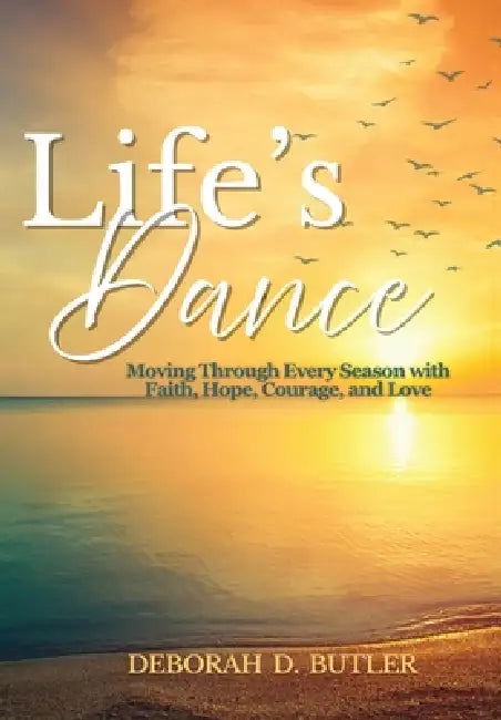 Life's Dance: Moving Through Every Season with Faith, Hope, Courage & Love by Deborah D. Butler
