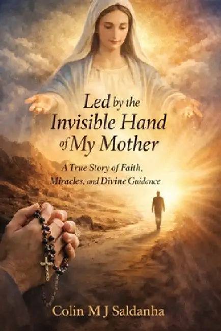 Led By The Invisible Hand Of My Mother by Colin M. J. Saldanha
