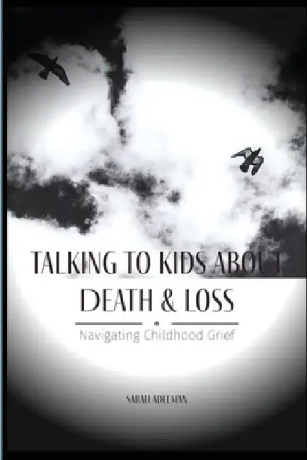 How to Talk to Kids About Death & Loss: Navigating Childhood Grief by Sarah Adleman