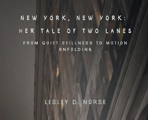 New York, New York: Her Tale of Two Lanes: From Quiet Stillness to Motion Unfolding by Lesley D. Nurse, Lesley D. Nurse