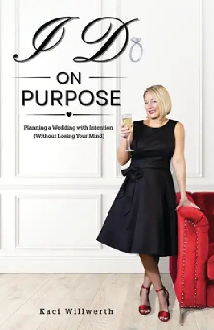 I Do On Purpose: Planning a Wedding with Intention (Without Losing Your Mind) by Kaci Willwerth