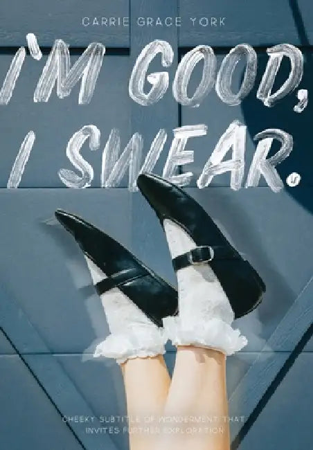 I'm Good, I Swear by Carrie Grace York