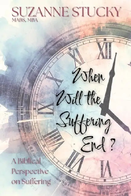 When Will the Suffering End?: A Biblical Perspective on Suffering by Suzanne Stucky