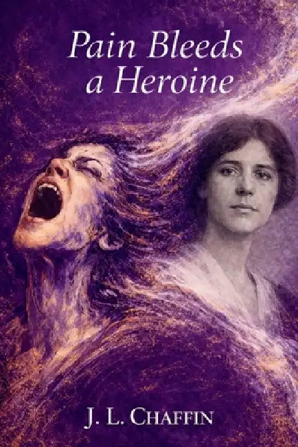 Pain Bleeds a Heroine by J. L. Chaffin