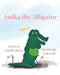 Anika the Alligator by Danielle Hutton, Anna Gsell