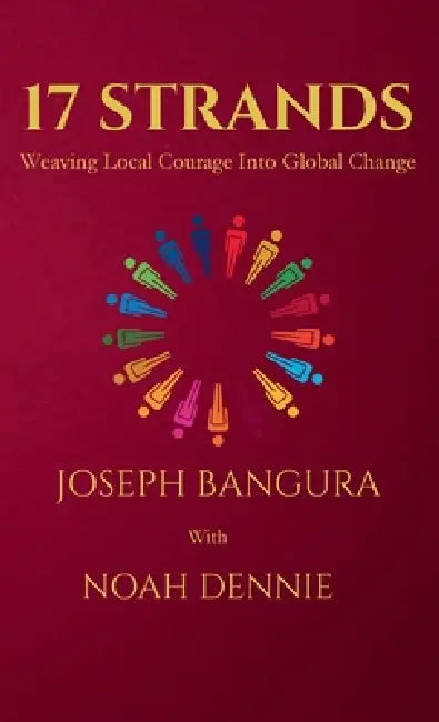 17 Strands: Weaving Local Courage Into Global Change by Joseph Bangura, Noah Dennie