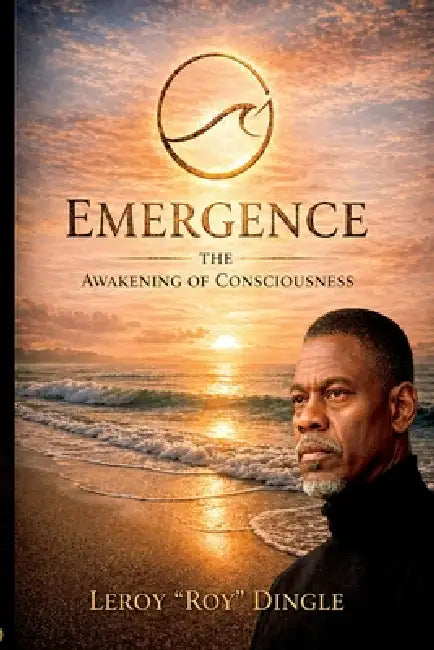 Emergence: The Awakening of Conciousness by Leroy Dingle