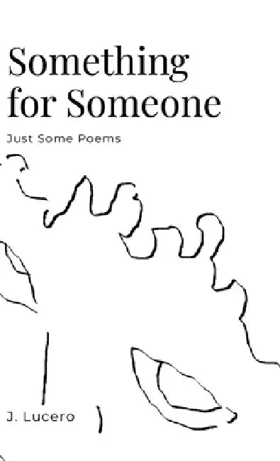 Something for Someone: Just Some Poems by Julian Lucero