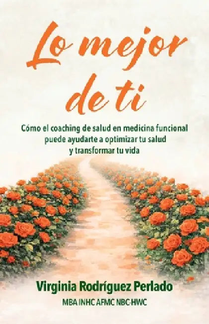 Lo mejor de ti: Cómo el coaching de salud en medicina funcional puede ayudarte a optimizar tu salud y transformar tu vida by Virginia Rodríguez Perlado