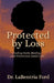 Protected by Loss: Finding Faith, Healing, and Protection Amid Loss by Labentria B. Ford