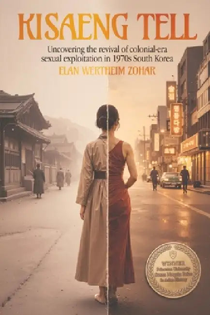Kisaeng Tell: Uncovering the revival of colonial-era sexual exploitation in 1970s South Korea by Elan W. Zohar