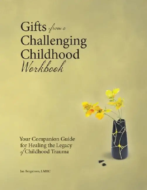 Gifts from a Challenging Childhood Workbook: Your Companion Guide for Healing the Legacy of Childhood Trauma by Jan M. Bergstrom