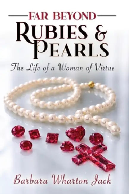 Far Beyond Rubies and Pearls: The Life of the Virtuous Woman by Barbara Jack