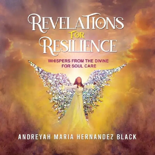 Revelations for Resilience: Whispers From the Divine For Soul Care by Andreyah Maria Hernandez Black, Breten Bryden