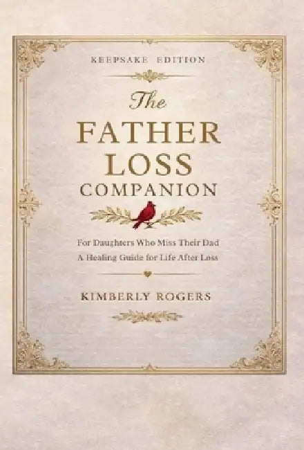 The Father Loss Companion: For Daughters Who Miss Their Dad; A Healing Guide for Life After Loss by Kimberly Rogers