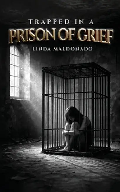 Trapped in a Prison of Grief: A Family's Journey of Grief Through Poetry by Linda Maldonado