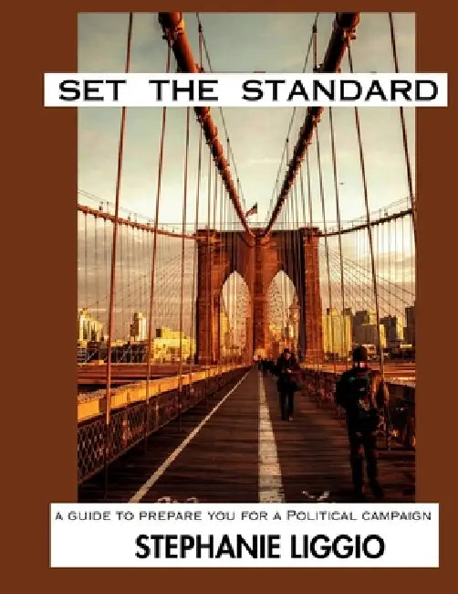 Set The Standard: A Guide To Prepare You For A Political Campaign by Stephanie Liggio