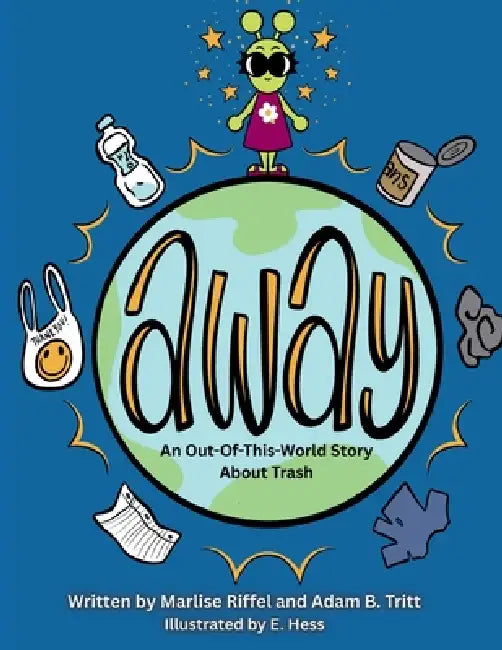 Away: An Out-Of-This-World Story About Trash by Adam B. Tritt, Marlise Riffel