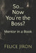So... Now You're the Boss?: Mentor in a Book by Felice Jiron