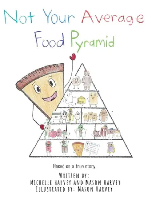 Not Your Average Food Pyramid by Michelle Harvey, Mason Harvey, Mason Harvey
