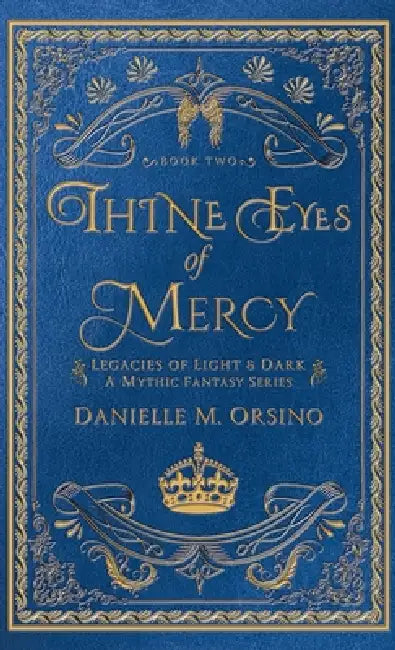 Thine Eyes of Mercy: Legacies of Light & Dark A Mythic Fantasy Series-Book Two by Danielle M. Orsino