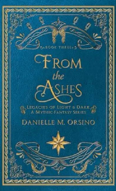 From the Ashes: Legacies of Light & Dark A Mythic Fantasy series-Book Three by Danielle M. Orsino