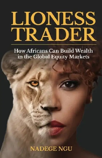 The Lioness Trader: How Africans Can Build Wealth in the Global Equity Markets by Nadege Ngu