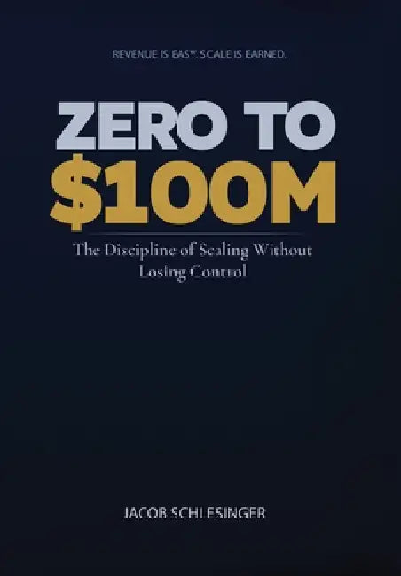 Zero To $100M by Jacob J. Schlesinger