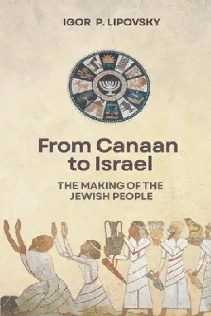 From Canaan to Israel: The Making of the Jewish People by Igor P. Lipovsky