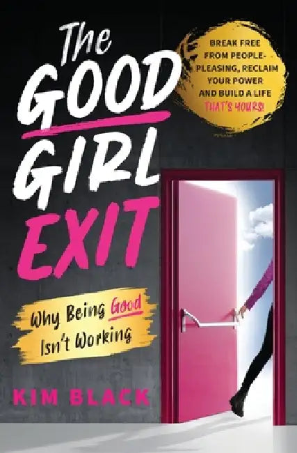 The Good Girl Exit: Why Being Good Isn't Working by Kim Black