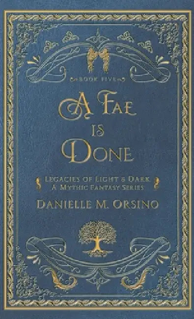 A Fae is Done: Legacies of Light & Dark A mythic Fantasy Series Book Five by Danielle M. Orsino
