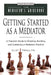 Getting Started as a Mediator: A Practical Guide to Entering, Building, and Sustaining a Mediation Practice by Clay Phillips