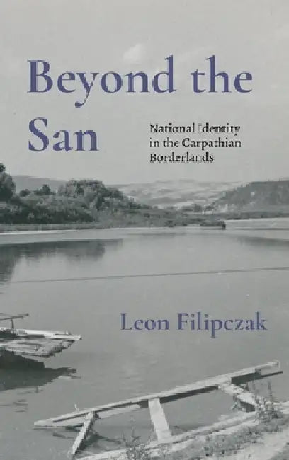 Beyond the San: National Identity in the Carpathian Borderlands by Filipczak